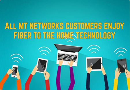 All MT Networks Customers Enjoy Fiber To The Home Technology | MT Networks